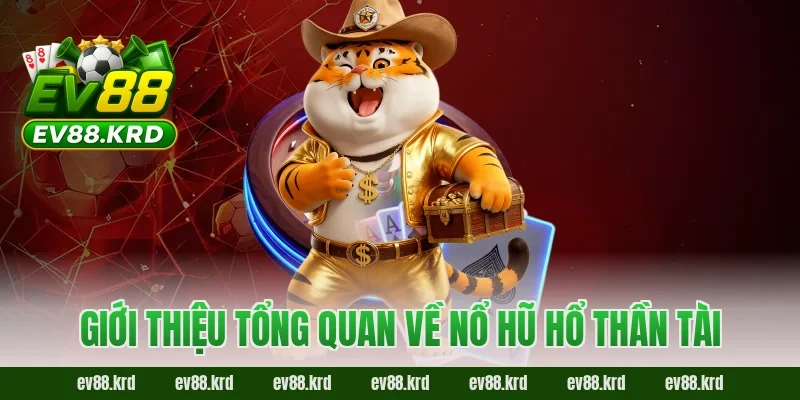 Giới thiệu tổng quan về Nổ Hũ Hổ Thần Tài